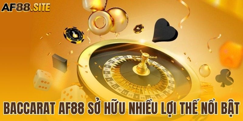 Baccarat tại AF88 sở hữu nhiều lợi thế nổi bật