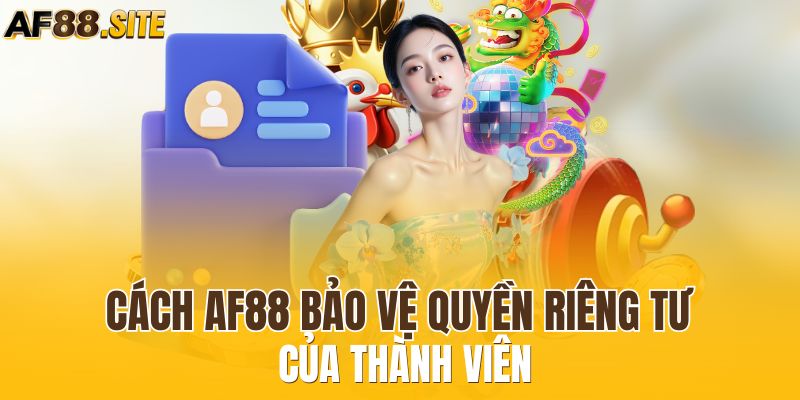 Cách AF88 bảo vệ quyền riêng tư của thành viên