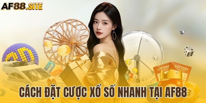 Cách đặt cược xổ số nhanh đơn giản tại nhà cái AF88