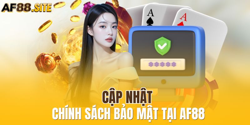 Cập nhật chính sách bảo mật tại AF88