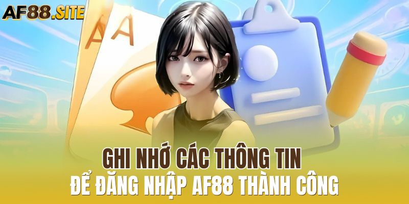 Ghi nhớ các thông tin để đăng nhập AF88 thành công