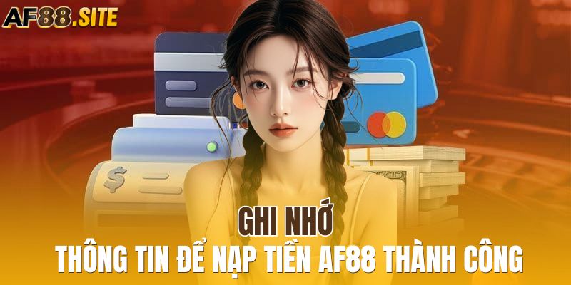 Ghi nhớ thông tin để nạp tiền AF88 thành công