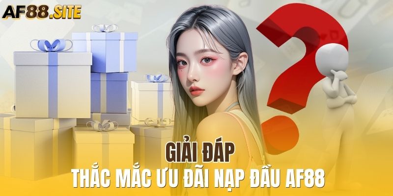 Giải đáp thắc mắc ưu đãi nạp đầu AF88