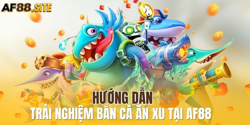 Cách tham gia chơi game bắn cá tại nhà cái AF88