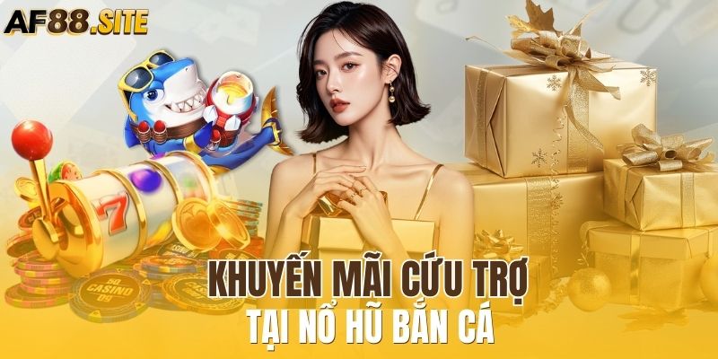 Khuyến mãi cứu trợ tại nổ hũ bắn cá