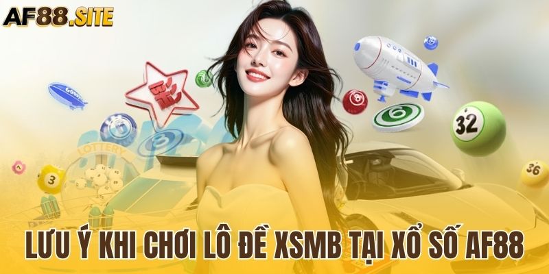Lưu ý cần thiết khi chơi lô đề XSMB tại nền tảng trực tuyến AF88