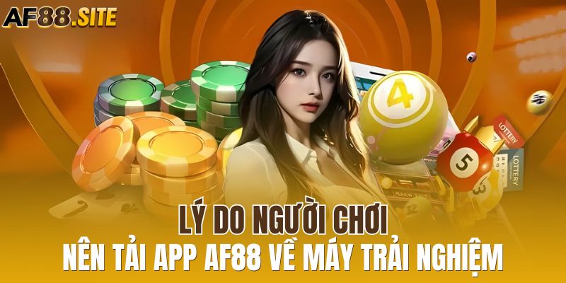 Lý do người chơi nên tải app AF88 về máy trải nghiệm