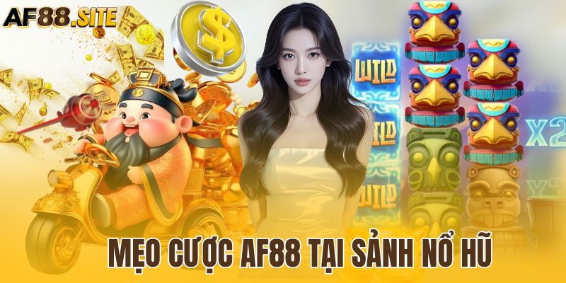 Mẹo cược AF88 tại sảnh nổ hũ