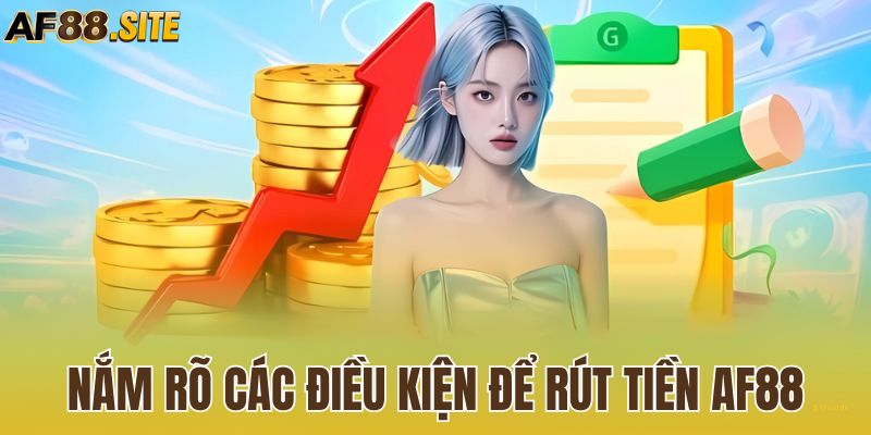 Nắm rõ các điều kiện để rút tiền AF88