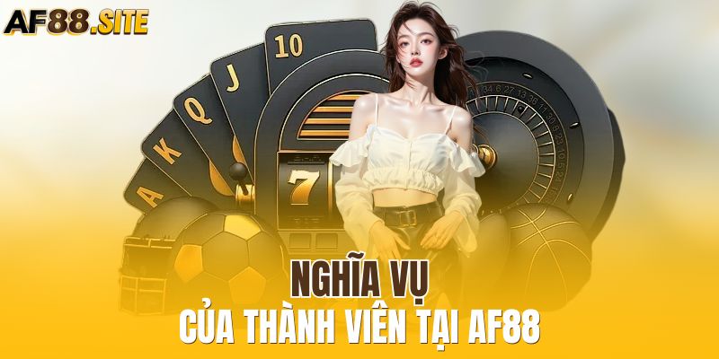 Nghĩa vụ của thành viên tại AF88