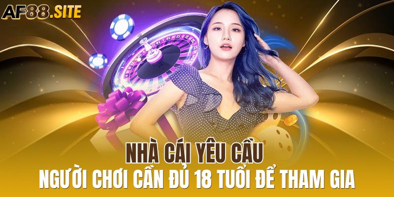 Nhà cái yêu cầu người chơi cần đủ 18 tuổi để tham gia