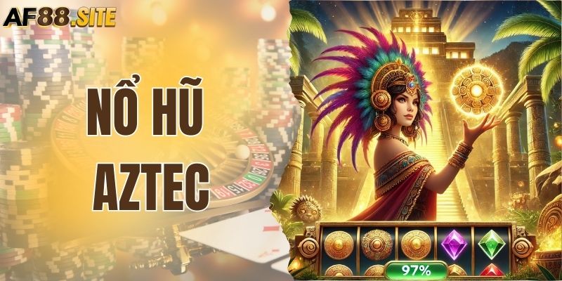 Nổ Hũ AZTEC - Săn Thưởng Kho Báu Cổ Đại, Quỹ Jackpot Hấp Dẫn