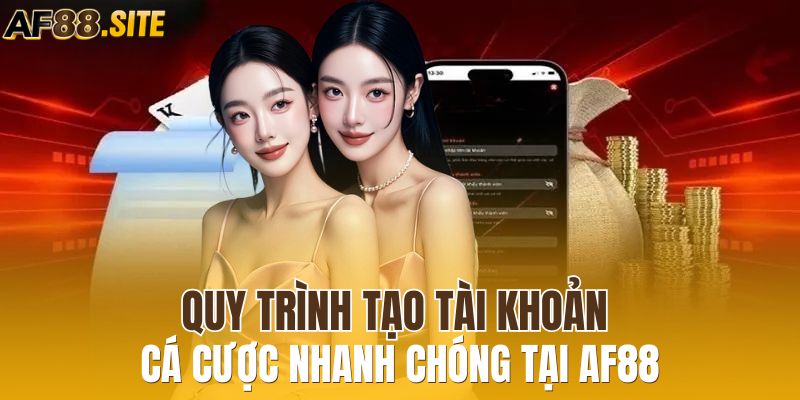 Quy trình tạo tài khoản cá cược nhanh chóng tại AF88