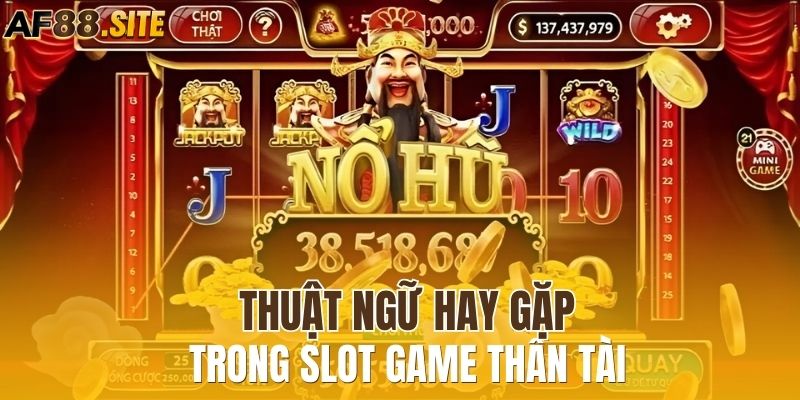 Một số thuật ngữ hay gặp trong slot game Thần Tài 
