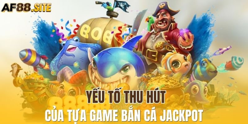 Những ưu điểm nổi trội của game bắn cá đổi thưởng Jackpot